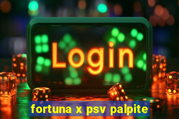 fortuna x psv palpite